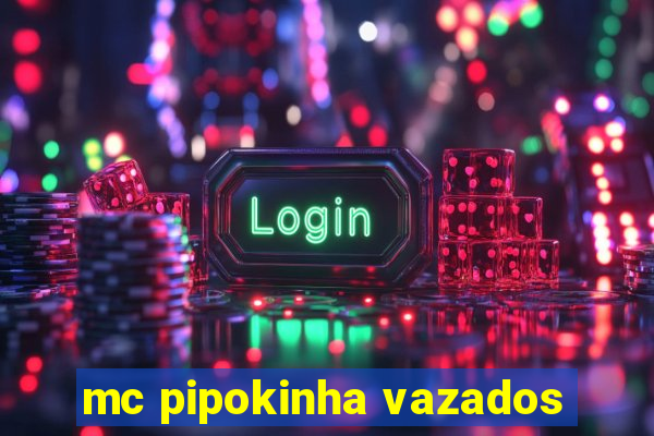 mc pipokinha vazados